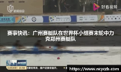赛事快讯：广州赛艇队在世界杯小组赛末轮中力克郑州赛艇队