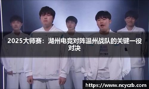 2025大师赛：湖州电竞对阵温州战队的关键一役对决