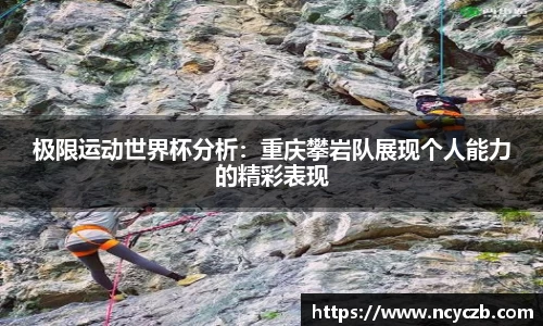 极限运动世界杯分析：重庆攀岩队展现个人能力的精彩表现