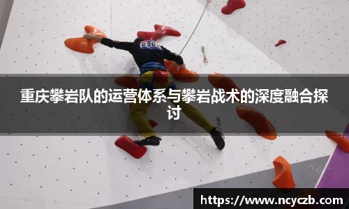 重庆攀岩队的运营体系与攀岩战术的深度融合探讨