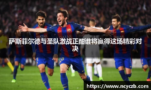 萨斯菲尔德与圣队激战正酣谁将赢得这场精彩对决